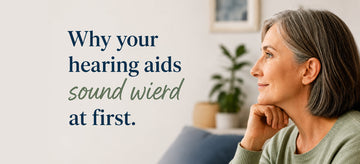 Why Your Hearing Aids Sound Weird at First, And How to Get Through the Adjustment Period